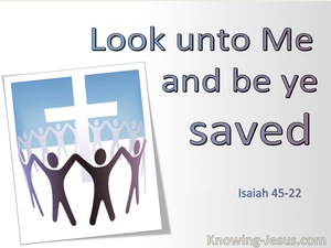 Isaiah 45:22 Look Unto Me And Be Saved (utmost)01:22