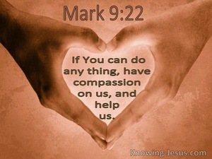 Mark 9:22 Have Compassion On Us And Help Us (utmost)10:02