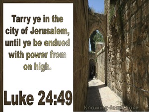 Luke 24:49 And Behold, I Am Sending Forth The Promise Of My Father Upon  You; But You Are To Stay In The City Until You Are Clothed With Power From  On High.”