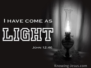 John 12:46 Jesus Has Come As Light Into The World (white)