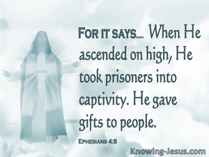 Ephesians 4:8 Therefore It Says,“When He Ascended On High,He Led Captive A  Host Of Captives,And He Gave Gifts To Men.”