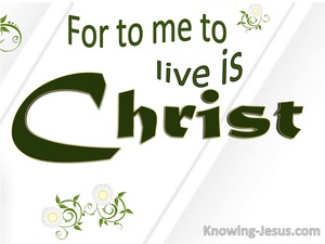 Philippians 1:21 For Me To Live Is Christ (green)