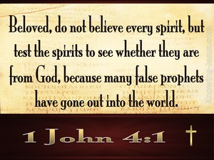 1 John 4:1 Beloved, do not believe every spirit, but test the spirits ...