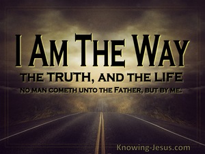 John 14:6 Jesus *said to him, “I am the way, and the truth, and the