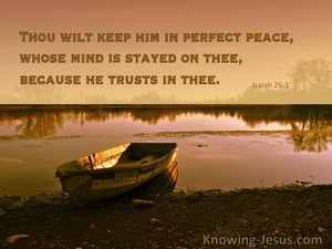 Isaiah 26:3 “The steadfast of mind You will keep in perfect peace ...