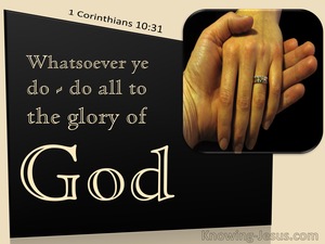 1 Corinthians 10:31 Whatsoever Ye Do : Do All To The Glory Of God (utmost)11:16