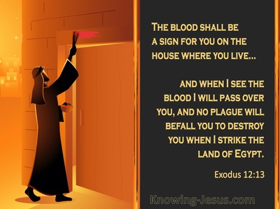 Exodus 12:13 The Blood Shall Be A Sign For You On The Houses Where You  Live; And When I See The Blood I Will Pass Over You, And No Plague Will  Befall