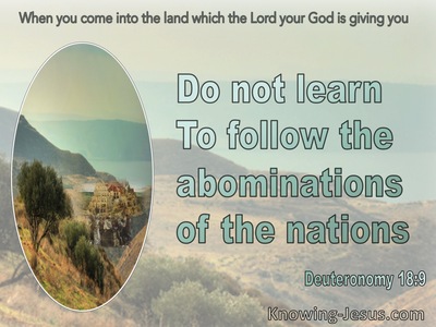 Deuteronomy 18:9 Do Not Learn To Follow The Abominations Of The Nations (sage)