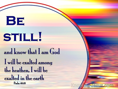 Psalm 46 10 Cease Striving And Know That I Am God I Will Be Exalted Among The Nations I Will Be Exalted In The Earth