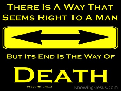 Proverbs 14:12 There Is A Way That Seems Right To Man But The End Is Death (yellow)