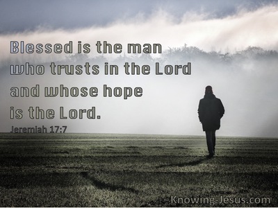 Jeremiah 17:7 Blessed Is The Man Who Trusts In The Lord Whose Hope Is In Himsage