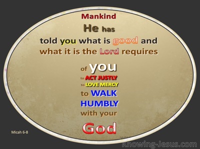6 X 18 what is good Micah 6:8 Bible Verse Sign He has showed you And what does the LORD require of you? To act justly and to love mercy and to walk humbly with your God. O man 6 X 18 what is good Micah 6:8 Bible Verse Sign He has showed you And what does the LORD require of you? To act justly and to love mercy and to walk humbly with your God. O man