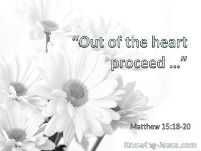 Matthew 15:18 Out Of The Heart Proceed (utmost)07:26