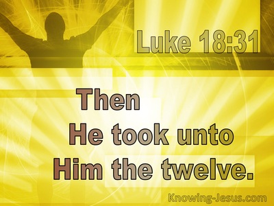 Luke 18:31 Then He Took Unto Him The Twelve (utmost)08:04