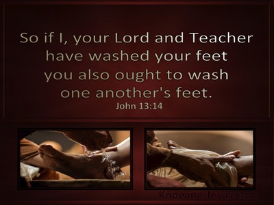 John 13:14 If I then, the Lord and the Teacher, washed your feet, you ...