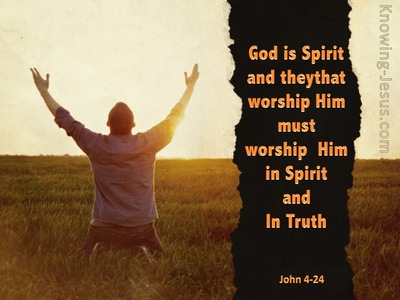 John 4:24 God is spirit, and those who worship Him must worship in ...