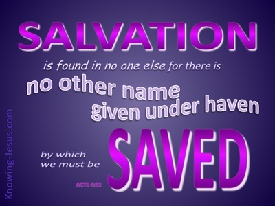 Acts 4 12 And There Is Salvation In No One Else For There Is No Other Name Under Heaven That Has Been Given Among Men By Which We Must Be Saved