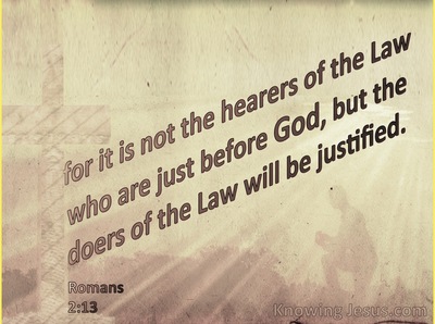 Romans 2:13 for it is not the hearers of the Law who are just before ...