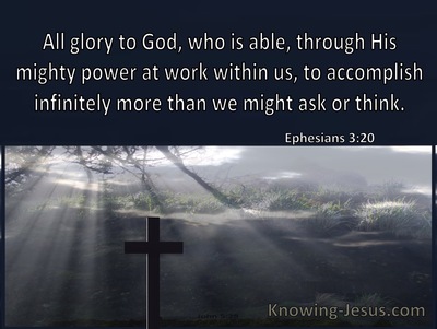 Ephesians 3:20 Now to Him who is able to do far more abundantly beyond ...