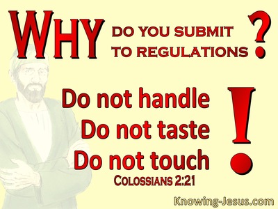 Colossians 2:21 “Do Not Handle, Do Not Taste, Do Not Touch!”