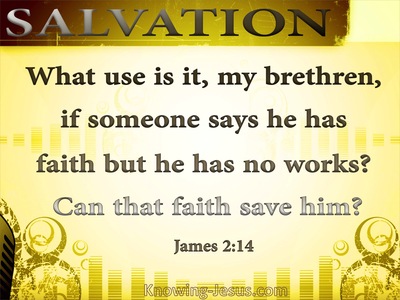 James 2 14 What Use Is It My Brethren If Someone Says He Has Faith But He Has No Works Can That Faith Save Him