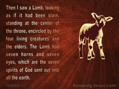 Revelation 5:6 And I Saw Between The Throne (With The Four Living  Creatures) And The Elders A Lamb Standing, As If Slain, Having Seven Horns  And Seven Eyes, Which Are The Seven