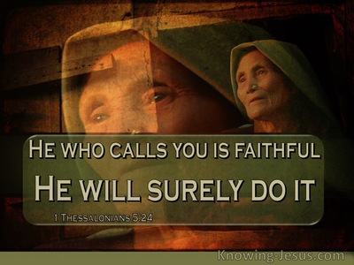 1 Thessalonians 5:24 Faithful Is He Who Calls You, And He Also Will Bring  It To Pass.