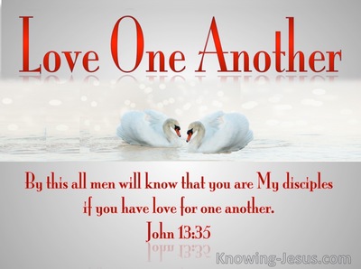 John 13:35 By this all men will know that you are My disciples, if you