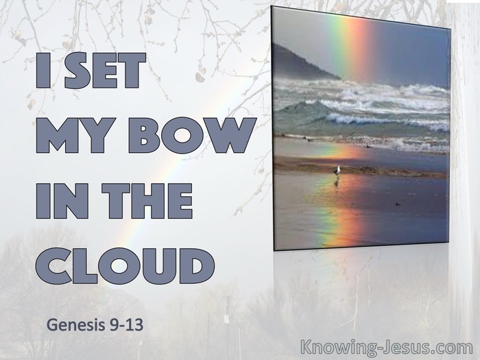 Genesis 9:13 I set My bow in the cloud, and it shall be for a sign