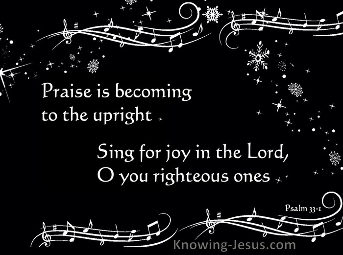 Psalm 33:1 Sing for joy in the Lord, O you righteous ones;Praise is ...