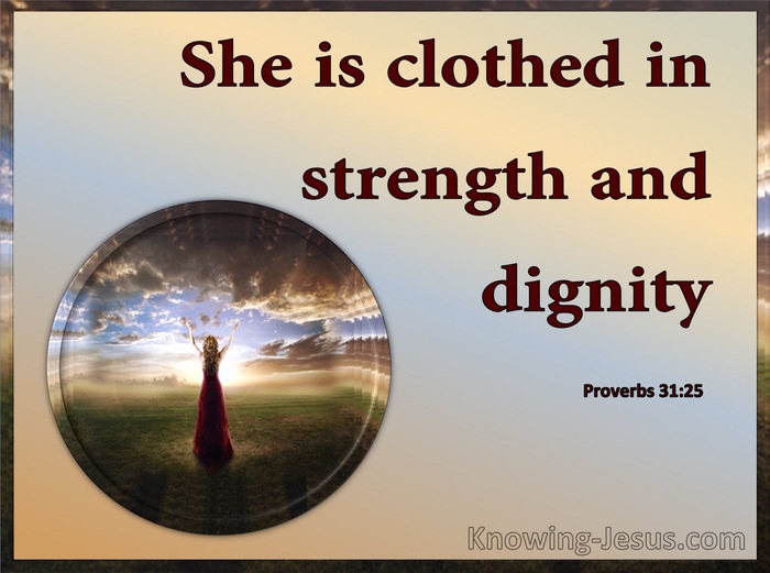 Proverbs 31 25 Strength And Dignity Are Her Clothing And She Smiles At 