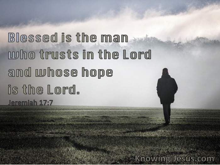 Jeremiah 17:7 Blessed Is The Man Who Trusts In The Lord Whose Hope Is In Him (sage)