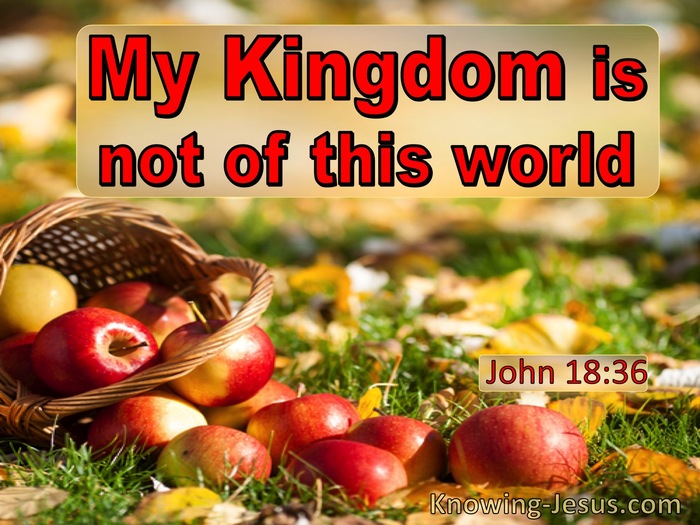 Jesus answered, My kingdom is not of this world: if my kingdom were of this  world, then would my servants fight, that I…