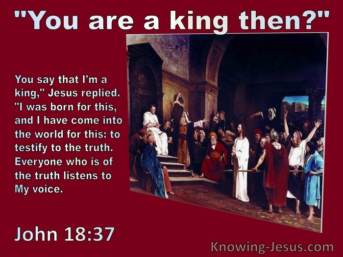 John 18:37 Are You A King. Jesus Replied To This I Was Born And Fot This Have Come Into The World (red)