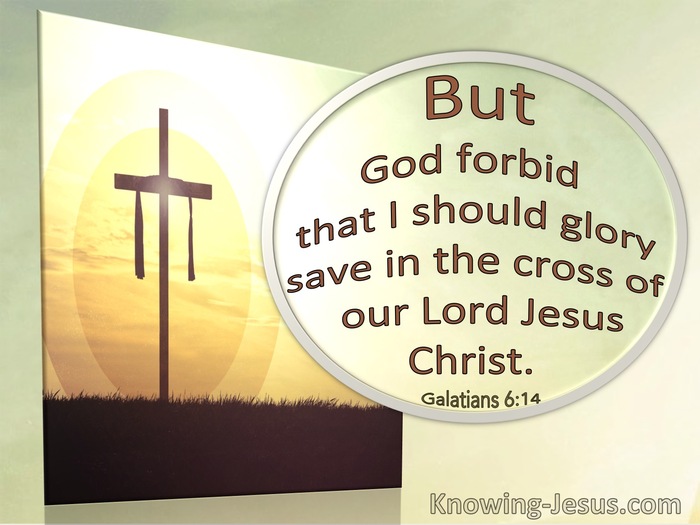 Galatians 6:14 But God Forbid That I Should Glory Save In The Cross of Christ (utmost)12:23