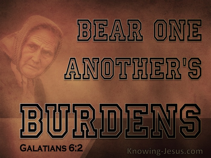 How do you bear one another's burdens, but don't make other's burdens your  own?