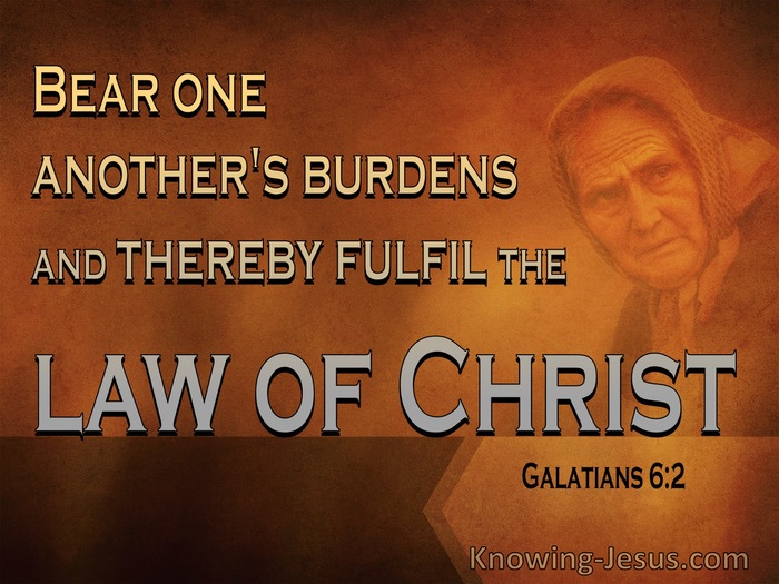 Galatians 6:2 Bear one another's burdens, and so fulfill the law of Christ., New King James Version (NKJV)