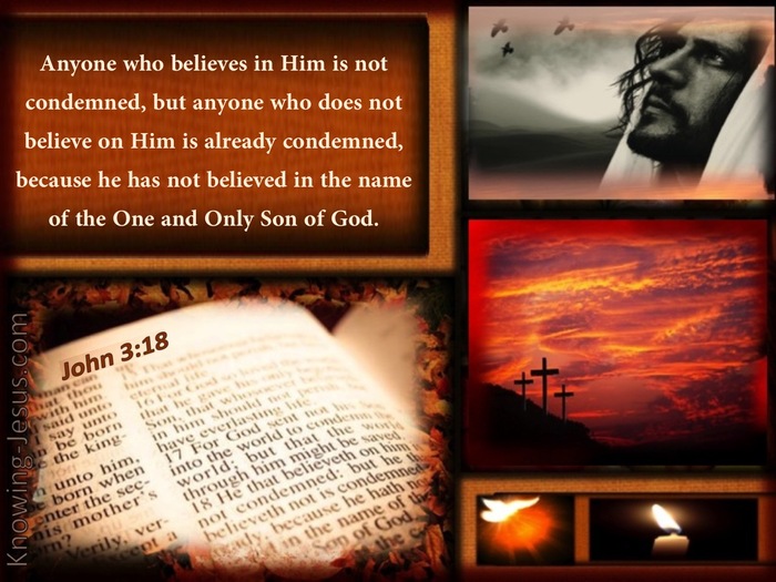 John 3:18 He who believes in Him is not judged; he who does not