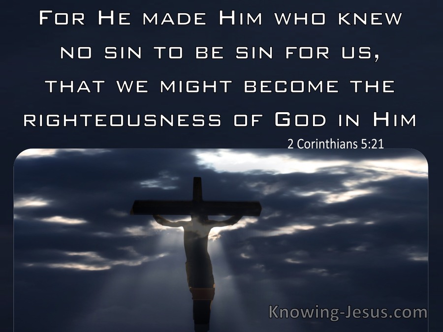 2 Corinthians 5:21 He Made Him Who Knew No Sin to Be Made Sin For Us ...