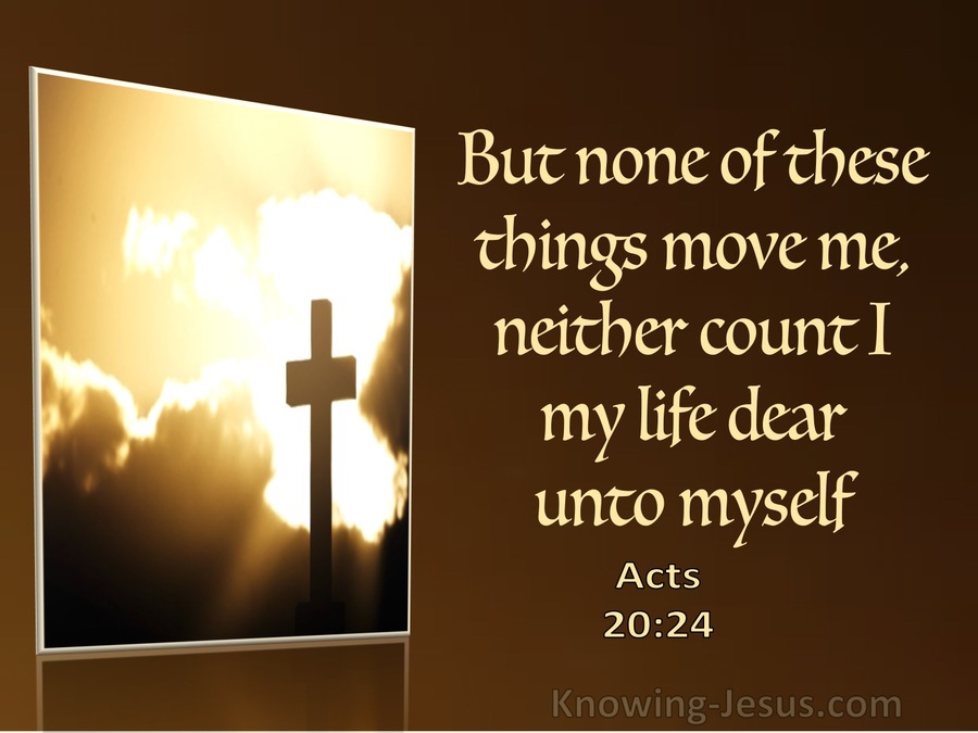 Acts 20:24 But None Of These Things Move Me Neither Count I My Life Dear (